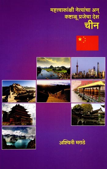 महत्त्वाकांक्षी नेत्यांचा अन् कष्टाळू प्रजेचा देश चीन: Mahattvakanksi Netyanca an Kastalu Prajeca Desa China (Marathi)