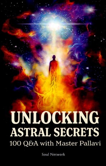 Unlocking Astral Secrets (100 Q&A with Master Pallavi)