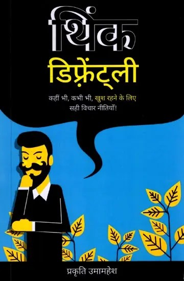थिंक डिफ्रेंट्ली (कहीं भी, कभी भी, खुश रहने के लिए सही विचार नीतियाँ !): Think Differently (Right way of Thinking to be Happy Anywhere Anytime)