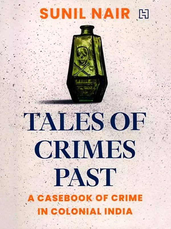 Tales of Crimes Past: A Casebook of Crime in Colonial India
