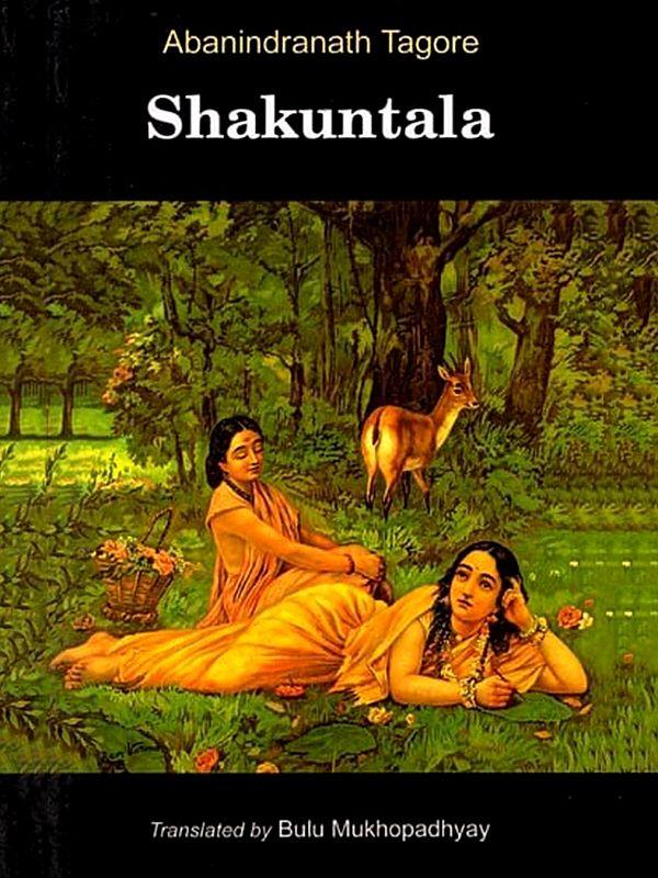 Shakuntala (A classic drama by Kalidasa Retold by Abanindranath Tagore Translated by Bulu Mukhopadhyay)