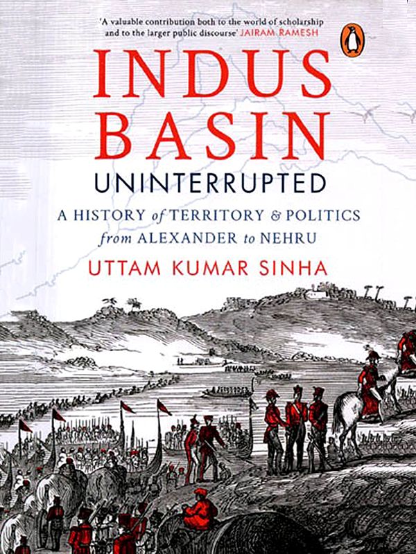 Indus Basin Uninterrupted (A History of Territory & Politics From Alexander to Nehru)