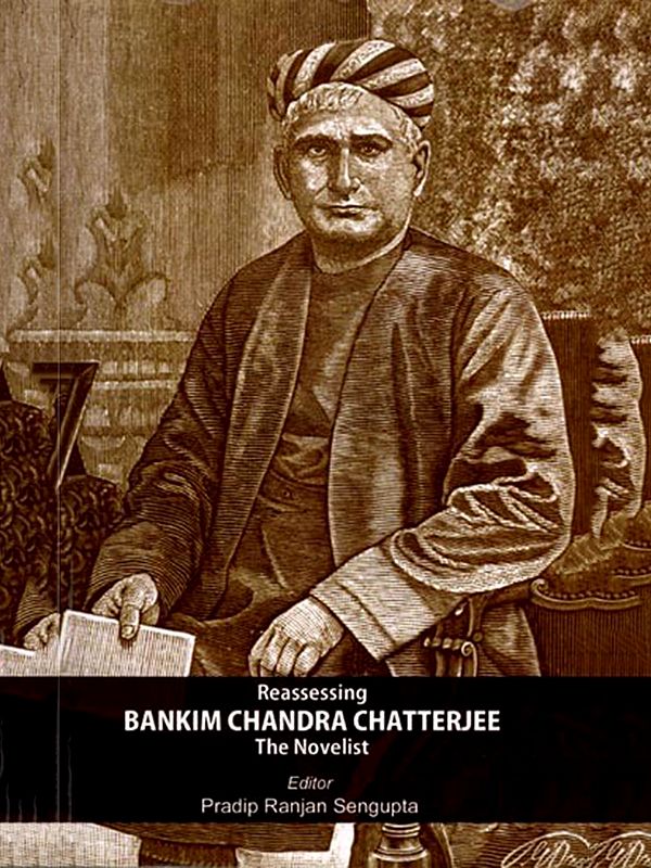 Reassessing Bankim Chandra Chatterjee: The Novelist