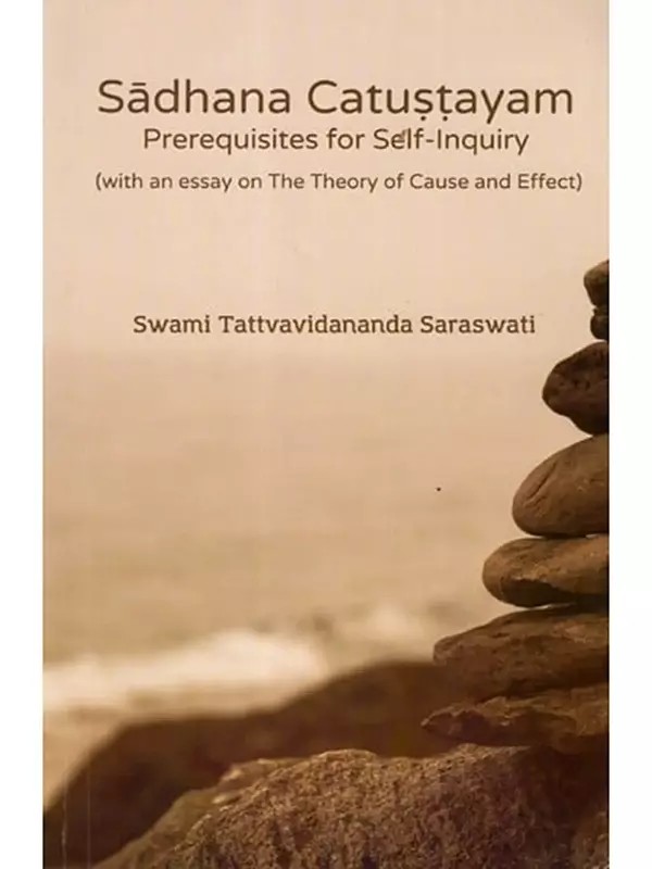 Sadhana Catustayam- Prerequisites to Self-inquiry (with an Essay on the Theory of Cause and Effect)
