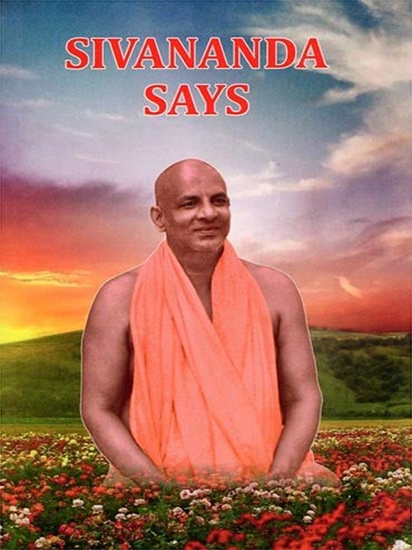 Sivananda Says (A Collection of Poems Penned by Sri Swami Sivananda)