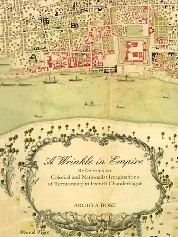 A Wrinkle in Empire (Reflections on Colonial and Nationalist Imaginations of Territoriality in French Chandernagor)