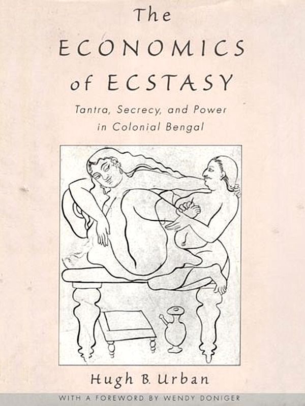 The Economics of Ecstasy- Tantra, Secrecy, and Power in Colonial Bengal