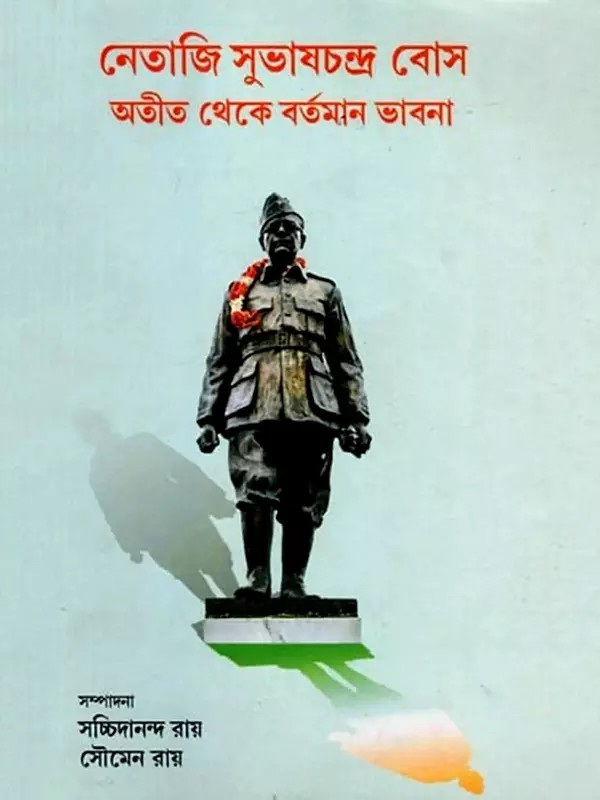 নেতাজি সুভাষচন্দ্র বোস: অতীত থেকে বর্তমান ভাবনা- Netaji Subhas Chandra Bose: Thoughts from the Past to the Present (Bengali)