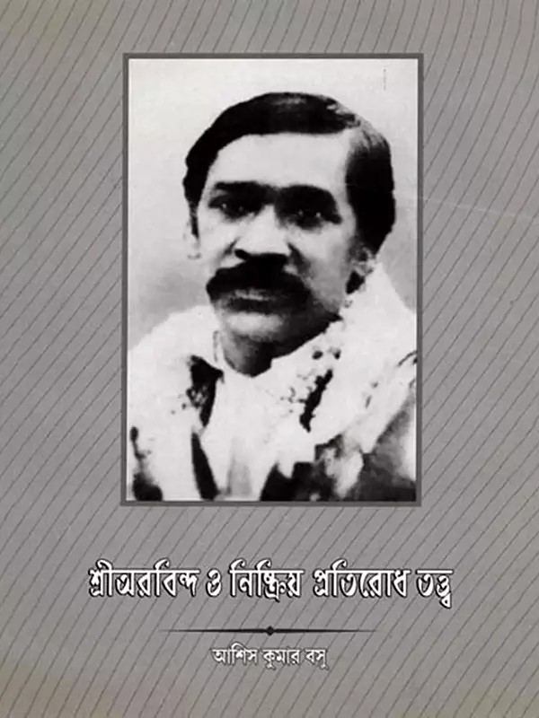শ্রীঅরবিন্দ ও নিষ্ক্রিয় প্রতিরোধ তত্ত্ব: Sriarabinda O Niskriya Pratirodha Tattva (Bengali)