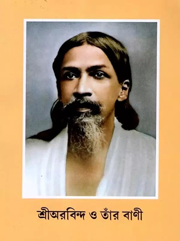 শ্রীঅরবিন্দ ও তাঁর বাণী: Sri Aurobindo and His Message (Bengali)