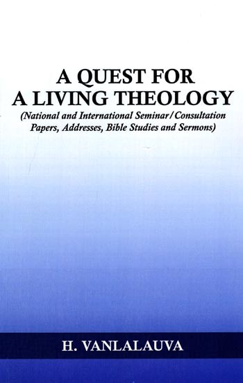 A Quest for a Living Theology (National and International Seminar/Consultation Papers, Addresses, Bible Studies and Sermons)