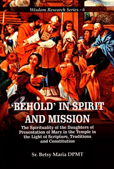 'Behold' in Spirit and Mission (The Spirituality of the Daughters of Presentation of Mary in the Temple in the Light of Scripture, Traditions and Constitution)