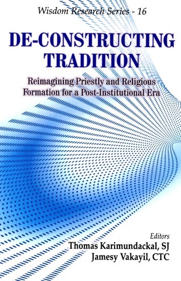 De-Constructing Tradition (Reimagining Priestly and Religious Formation for a Post-Institutional Era)