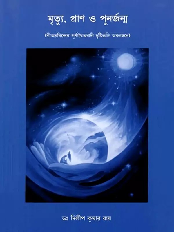 মৃত্যু, প্রাণ ও পুনর্জন্ম: Mrityu, Prana O Punarjanma (Based on Sri Aurobindo's Full-Dualist Perspective) Bengali