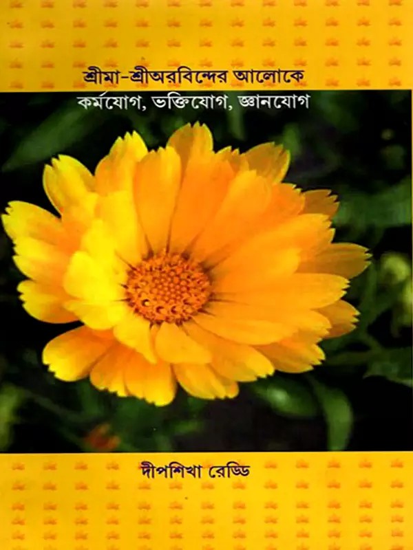 শ্রীমা-শ্রীঅরবিন্দের আলোকে কর্মযোগ, ভক্তিযোগ, জ্ঞানযোগ- Srima - Karma Yoga, Bhakti Yoga, Jnana Yoga in the Light of Sri Aurobindo (Bengali)