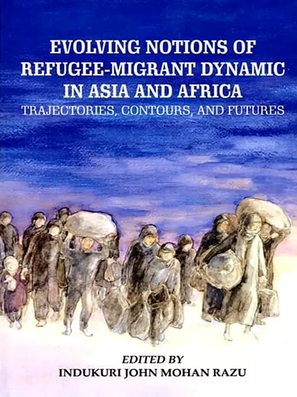 Evolving Notions of Refugee-Migrant Dynamic in Asia and Africa (Trajectories, Contours, and Futures)