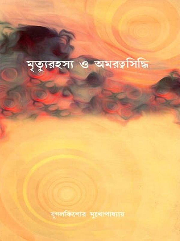 মৃত্যুরহস্য ও অমরত্বসিদ্ধি (শ্রীঅরবিন্দ-শ্রীমার পূর্ণযোগদর্শনের আলোকে): Mrityurahasya O Amarottosiddhi (Sri Aurobindo–Sri Mar Purnayogdarshoner Aloke) - Bengali