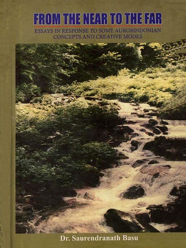 From The Near to The Far- Essays in Response to some Aurobindonian Concepts and Creative Modes