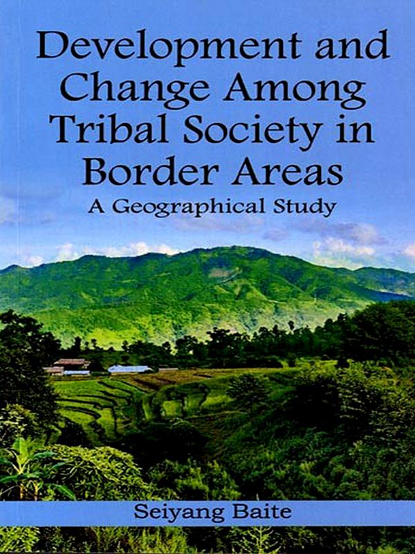Development and Change Among Tribal Society in Border Areas: A Geographical Study