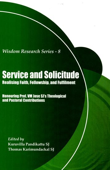 Service and Solicitude (Realising Faith, Fellowship, and Fulfilment) Honouring Prof. VM Jose SJ's Theological and Pastoral Contributions