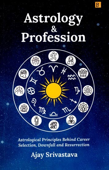 Astrology & Profession: Astrological Principles Behind Career Selection, Downfall and Resurrection