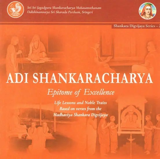 Adi Shankarachary- Epitome of Excellence (Life Lessons and Noble Traits Based on Verses from the Madhaviya Shankara Digvijaya)
