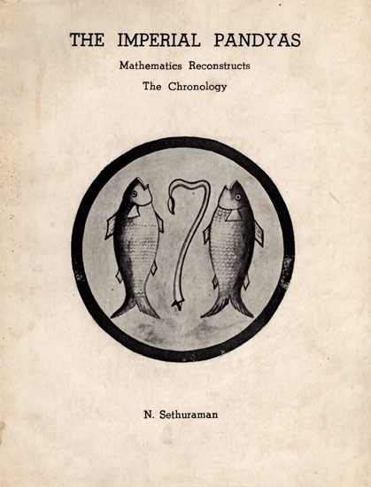 The Imperial Pandyas- Mathematics Reconstructs the Chronology (An Old and Rare Book)