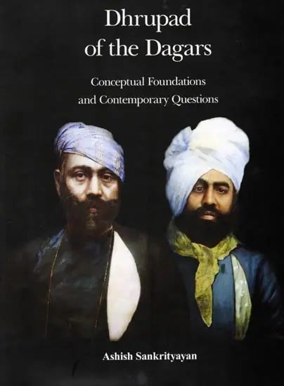 Dhrupad of the Dagars (Conceptual Foundations and Contemporary Questions)