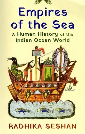 Empires of the Sea: A Human History of the Indian Ocean World