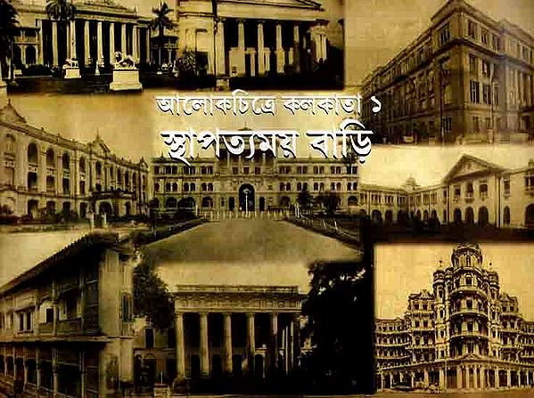 আলোকচিত্রে কলকাতা ১ স্থাপত্যময় বাড়ি: Kolkata 1 Architectural Houses in Photographs (Pictorial Book in Bengali)