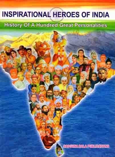 Inspirational Heroes of India- History of a Hundred Great Personalities