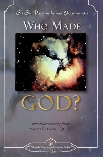 Who Made God? and Other Lectures- Man's Eternal Quest