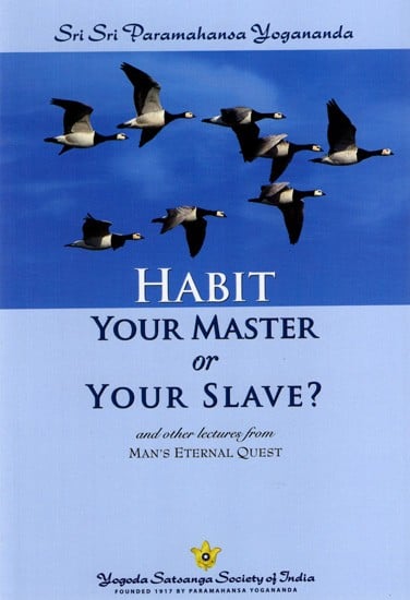 Habit Your Master or Your Slave? and Other Lectures: From Man's Eternal Quest