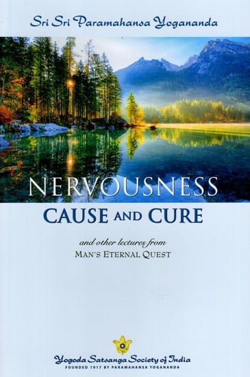 Nervousness Cause and Cure and Other Lectures: From Man's Eternal Quest