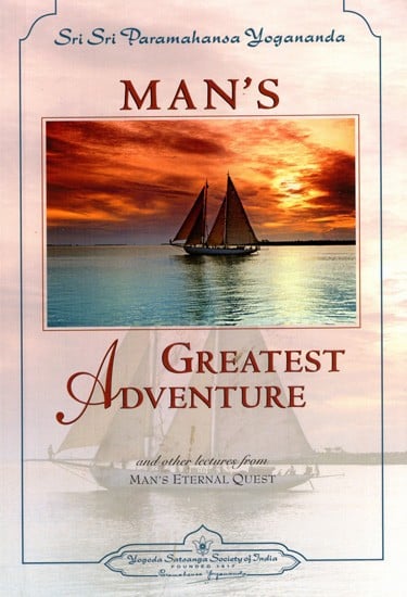 Man's Greatest Adventure and Other Lectures: From Man's Eternal Quest