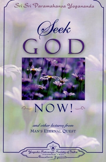 Seek God Now! and Other Lectures: From Man's Eternal Quest