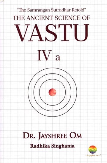 The Ancient Science of Vastu - IV A "The Samrangan Sutradhar Retold"