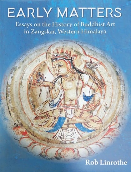 Early Matters (Essay on the History of Buddhist Art in Zangskar, Western Himalaya)