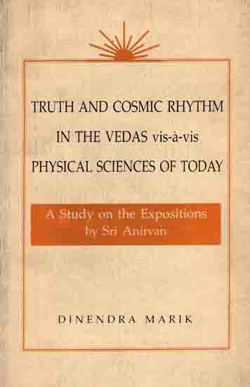 Truth and Cosmic Rhythm in the Vedas Vis-a-Vis Physical Sciences of Today- A Study on the Expositions by Sri Anirvan (An Old and Rare Book)