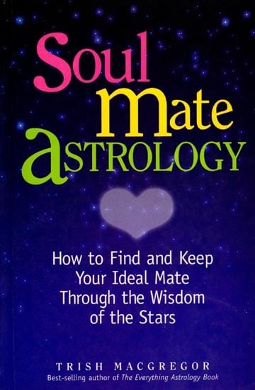 Soul Mate Astrology (How to Find and Keep Your Ideal Mate Through the Wisdom of the Stars)