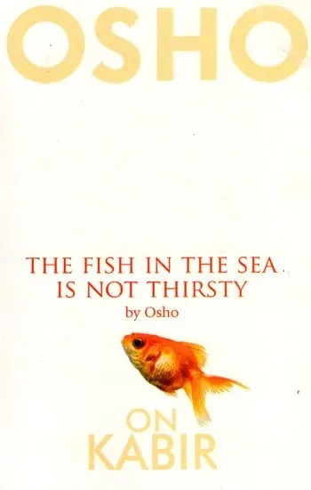 The Fish in the Sea is Not thirsty by Osho on Kabir
