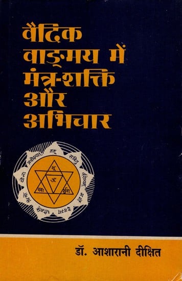 वैदिक वाङ्मय में मंत्रशक्ति और अभिचार: Mantra Power and Witchcraft in Vedic Literature- The Magical Tantra-Mantra Mentioned in the Mantra-Samhitas,Brahmin-Texts,Kalpasutra Etc.