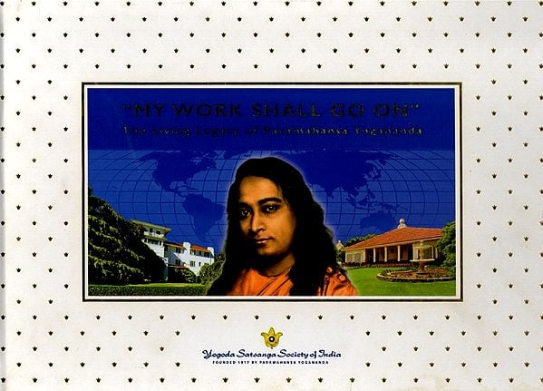 My Work Shall Go On- The Living Legacy of Paramahansa Yogananda