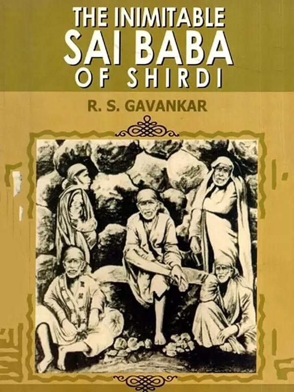The Inimitable Sai Baba of Shirdi- Never Before; Never After Another Like Him