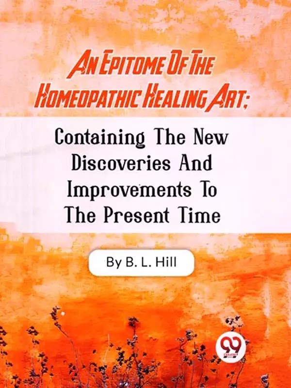 An Epitome of the Homeopathic Healing Art: Containing the New Discoveries and Improvements to the Present Time