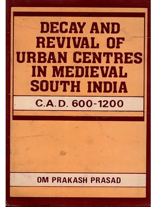 Decay and Revival of Urban Centres in Medieval South India (C. A.D. 600-1200) An Old and Rare Book