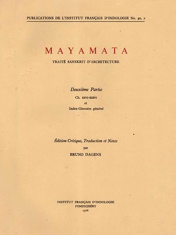 Mayamata- Traite Sanskrit D'Architecture (Deuxieme Partie Ch. XXVI-XXXVI et Index-Glossaire General) An Old and Rare Book