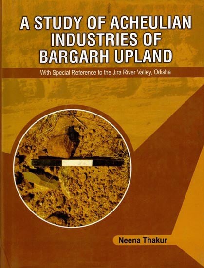 A Study of Acheulian Industries of Bargarh Upland- With Special Reference to the Jira River Valley, Odisha