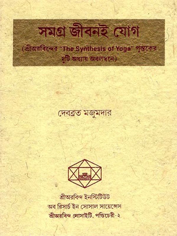 সমগ্র জীবনই যোগ: Samagra Jibanee Yog (Based on Two Chapters of Sri Aurobindo's Book the Synthesis of Yoga) An Old and Rare Book in Bengali