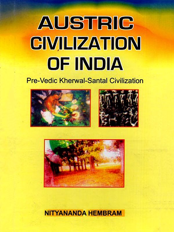 Austric Civilization of India (Pre- Vedic Kherwal-Santal Civilization)